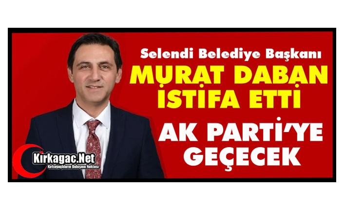 SELENDİ BELEDİYE BAŞKANI DABAN PARTİSİNDEN İSTİFA ETTİ