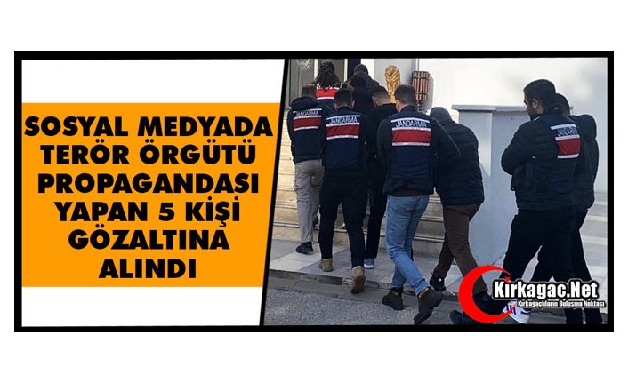 TERÖR ÖRGÜTÜ PROPAGANDASI YAPAN 5 KİŞİ GÖZALTINA ALINDI