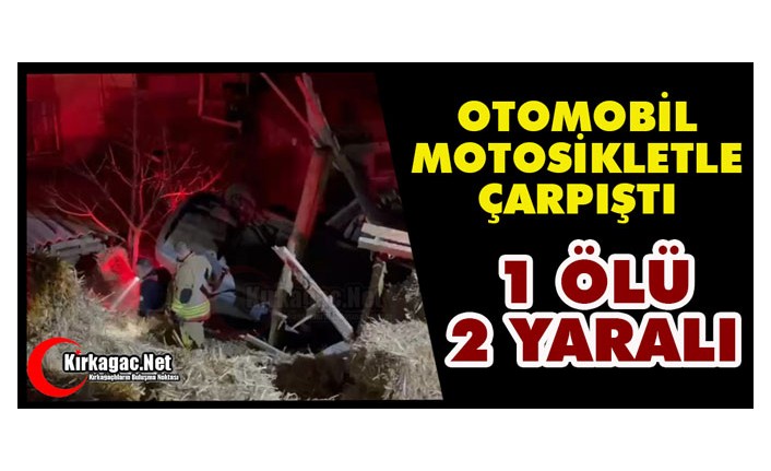 OTOMOBİL, MOTOSİKLETLE ÇARPIŞTI 1 ÖLÜ 2 YARALI