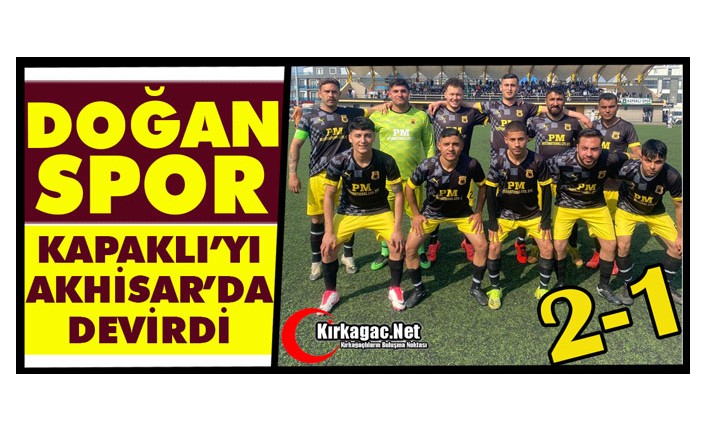 DOĞANSPOR KAPAKLI’YI AKHİSAR’DA DEVİRDİ 2-1