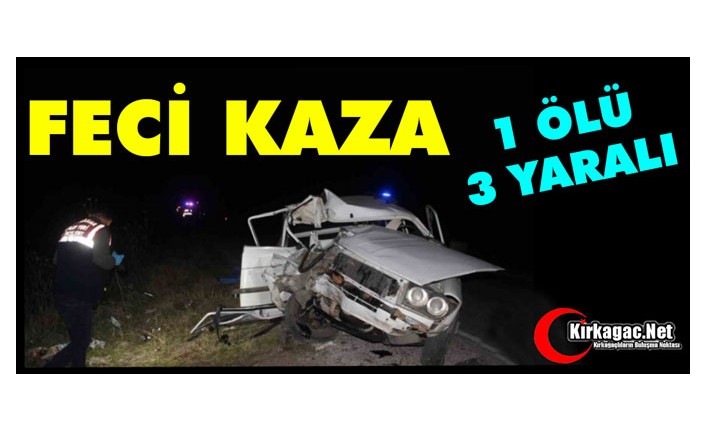 FECİ KAZA 1 ÖLÜ, 3 YARALI