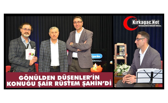 GÖNÜLDEN DÜŞENLER'İN KONUĞU ŞAİR RÜSTEM ŞAHİN'Dİ