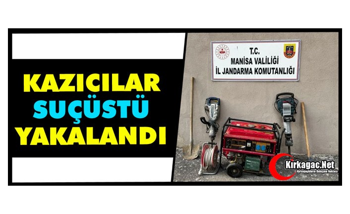 KAZICILAR SUÇÜSTÜ YAKALANDI