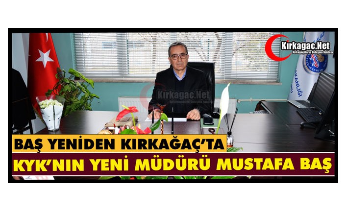 KIRKAĞAÇ KYK’NIN YENİ MÜDÜRÜ “MUSTAFA BAŞ” OLDU