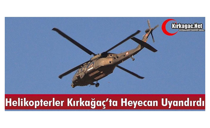 KIRKAĞAÇ'TA HELİKOPTERLER HEYECAN UYANDIRDI