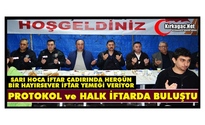 PROTOKOL ve HALK “SARI HOCA İFTAR ÇADIRINDA” BİR ARAYA GELDİ