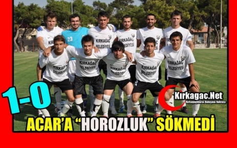 ACAR’A HOROZLUK SÖKMEDİ 1-0