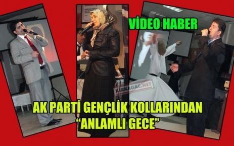  AK PARTİ GENÇLİK KOLLARINDAN “ANLAMLI GECE”(VİDEO)