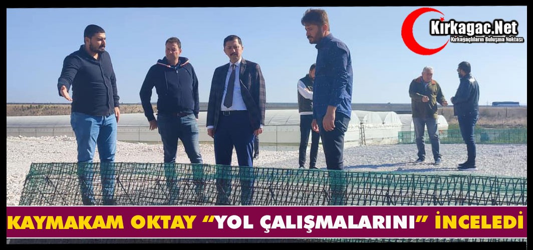 KAYMAKAM OKTAY “YOL ÇALIŞMALARINI” İNCELEDİ