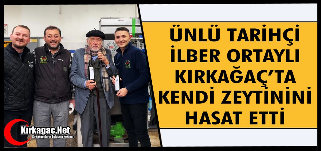 ÜNLÜ TARİHÇİ İLBER ORTAYLI KIRKAĞAÇ’TA KENDİ ZEYTİNİNİ HASAT ETTİ