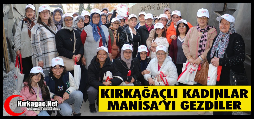 KIRKAĞAÇLI KADINLAR MANİSA’YI GEZDİ