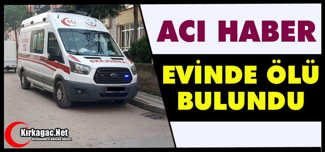 ACI HABER.. EVİNDE ÖLÜ BULUNDU