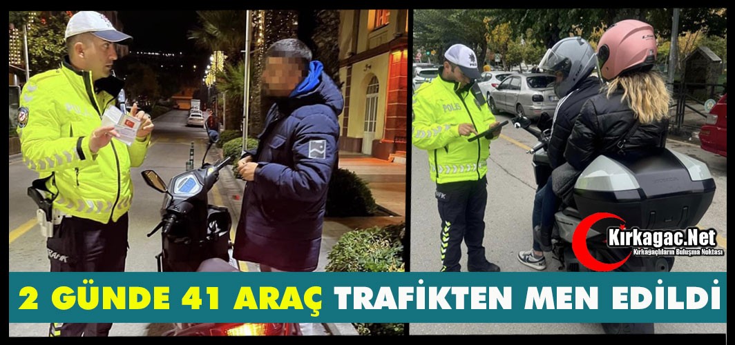 CEZA YAĞDI...2 GÜNDE 41 ARAÇ TRAFİKTEN MEN EDİLDİ