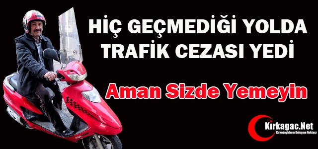 HİÇ GEÇMEDİĞİ YOLDA TRAFİK CEZASI YEDİ