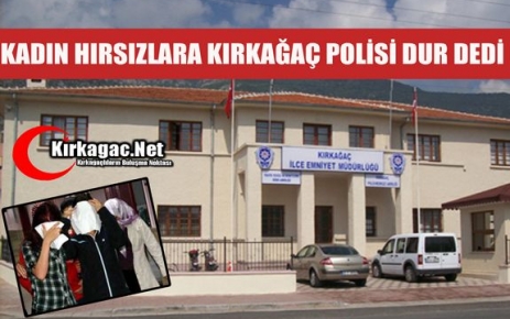 KADIN HIRSIZLARA KIRKAĞAÇ POLİSİ DUR DEDİ