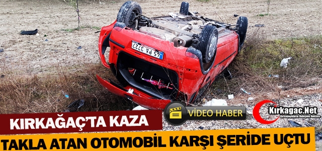 KIRKAĞAÇ’TA OTOMOBİL TAKLA ATTI(VİDEO)