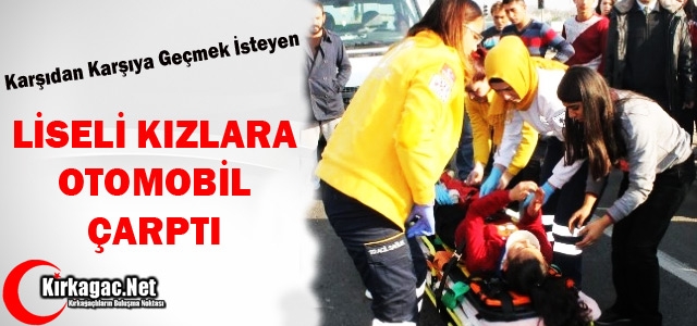 LİSELİ KIZLARA OTOMOBİL ÇARPTI