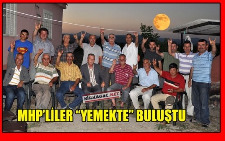 MHP’LİLER YEMEKTE BULUŞTU