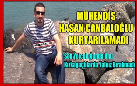 MÜHENDİS HASAN CANBALOĞLU KURTARILAMADI