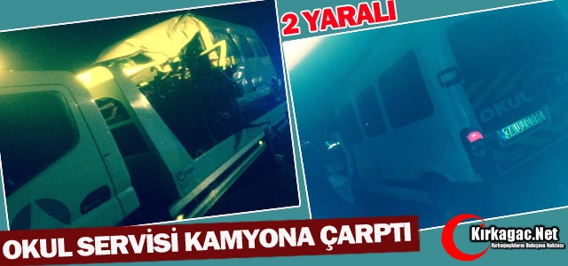 OKUL SERVİSİ KAMYONA ÇARPTI 2 YARALI