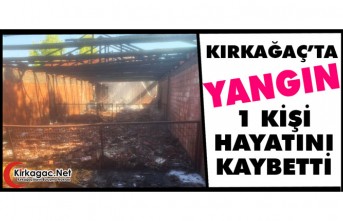 KIRKAĞAÇ’TA YANGIN..1 KİŞİ ÖLDÜ