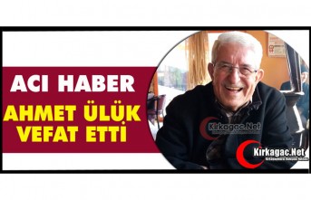 ACI HABER... AHMET ÜLÜK VEFAT ETTİ