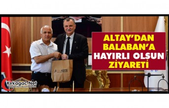 ALTAY’DAN BALABAN’A “HAYIRLI OLSUN” ZİYARETİ