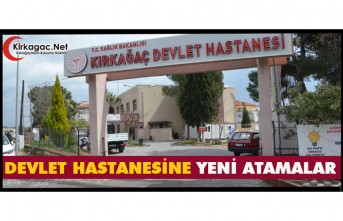 KIRKAĞAÇ DEVLET HASTANESİNE YENİ ATAMALAR