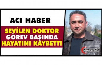 SEVİLEN DOKTOR "GÖREV BAŞINDA" HAYATINI KAYBETTİ