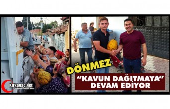 DÖNMEZ KAVUN DAĞITMAYA DEVAM EDİYOR