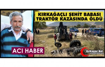 KIRKAĞAÇLI ŞEHİT BABASI TRAKTÖR KAZASINDA ÖLDÜ