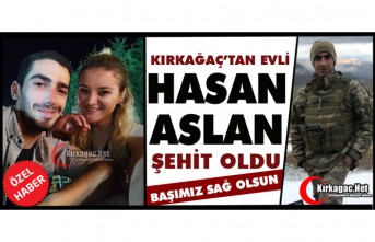 KIRKAĞAÇ’TAN EVLİ “HASAN ASLAN” ŞEHİT OLDU