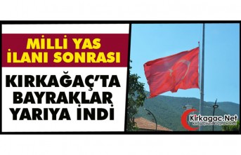 MİLLİ YAS İLANI SONRASI KIRKAĞAÇ’TA BAYRAKLAR...