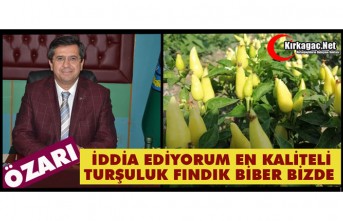 ÖZARI “İDDİA EDİYORUM, EN KALİTELİ TURŞULUK...