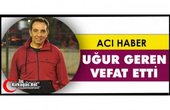 ACI HABER.. UĞUR GEREN VEFAT ETTİ