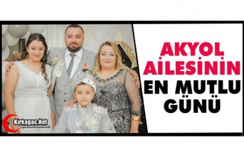 AKYOL AİLESİNİN EN MUTLU GÜNÜ