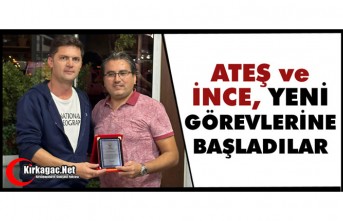 ATEŞ ve İNCE YENİ GÖREVLERİNE BAŞLADILAR