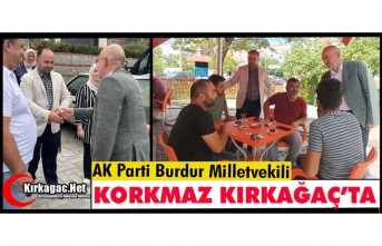 BURDUR MİLLETVEKİLİ KORKMAZ KIRKAĞAÇ’TA