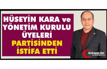 HÜSEYİN KARA ve YÖNETİM KURULU ÜYELERİ PARTİSİNDEN İSTİFA ETTİ