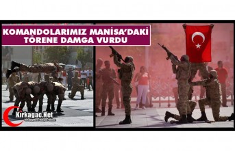 KOMANDOLARIMIZ MANİSA’DAKİ TÖRENLERE DAMGA VURDU