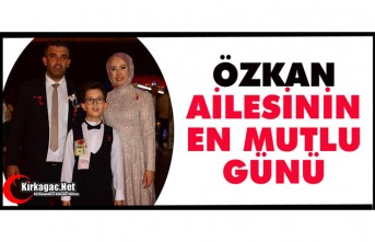 ÖZKAN AİLESİNİN EN MUTLU GÜNÜ