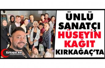 ÜNLÜ ŞARKICI HÜSEYİN KAĞIT KIRKAĞAÇ’TA