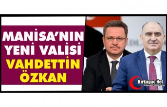 YENİ MANİSA VALİSİ VAHDETTİN ÖZKAN