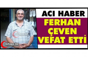 ACI HABER.. FERHAN ÇEVEN VEFAT ETTİ