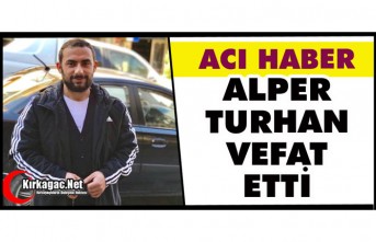 ACI HABER…ALPER TURHAN VEFAT ETTİ