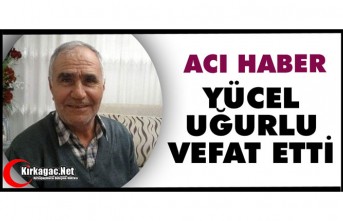 ACI HABER..YÜCEL UĞURLU VEFAT ETTİ