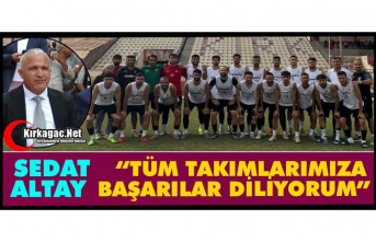 ALTAY “TÜM TAKIMLARIMIZA BAŞARILAR DİLİYORUM”