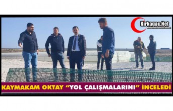 KAYMAKAM OKTAY “YOL ÇALIŞMALARINI” İNCELEDİ