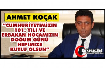 KOÇAK “CUMHURİYETİMİZİN 101. YILI VE ERBAKAN HOCAMIZIN DOĞUM GÜNÜ HEPİMİZE KUTLU OLSUN”