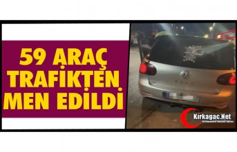 59 ARAÇ TRAFİKTEN MEN EDİLDİ